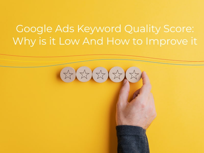 Google Ads Keyword Quality Score: Why is it Low And How to Improve it