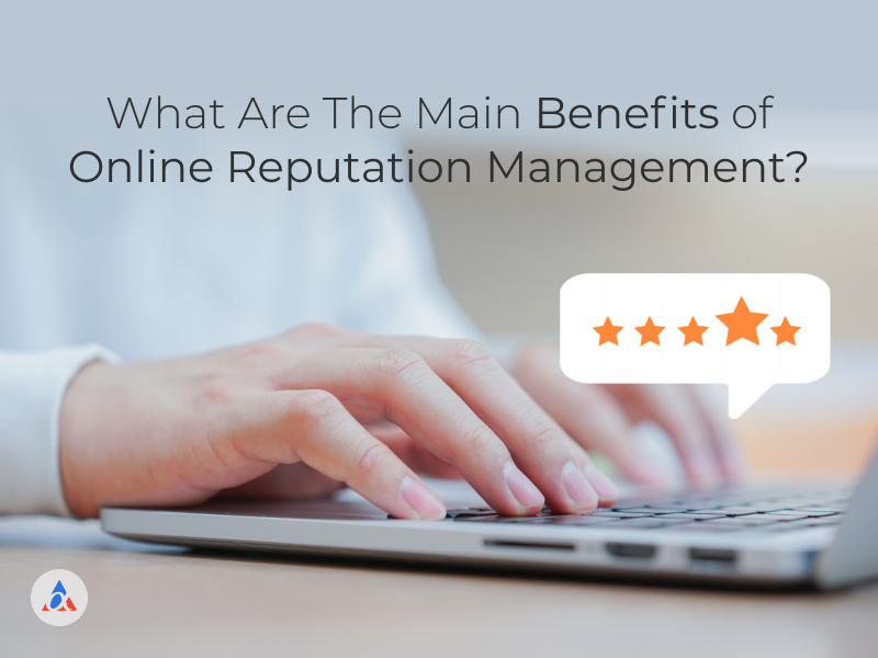 Main Benefits of Online Reputation Management